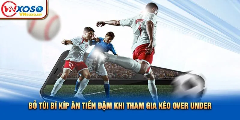 Bỏ túi bí kíp ăn tiền đậm khi tham gia kèo Over Under Bỏ túi bí kíp ăn tiền đậm khi tham gia kèo Over Under