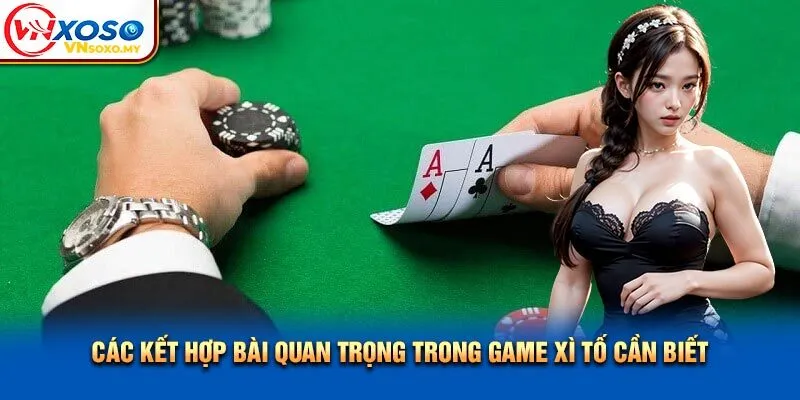 Các kết hợp bài quan trọng trong game xì tố cần biết Các kết hợp bài quan trọng trong game xì tố cần biết