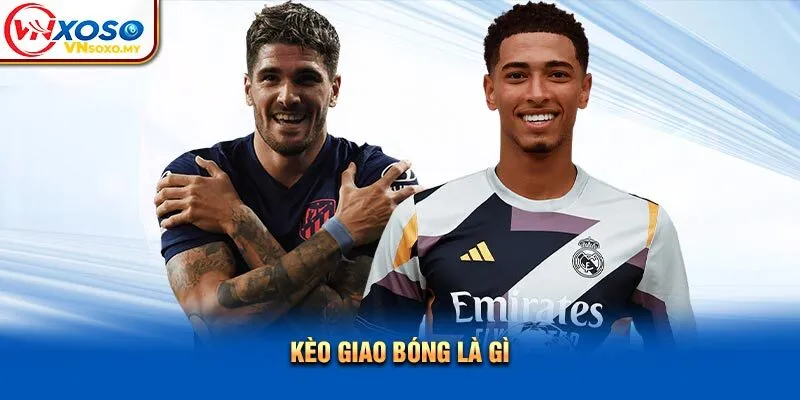 Kèo giao bóng là gì Kèo giao bóng là gì