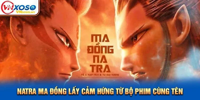 Natra Ma Đồng lấy cảm hứng từ bộ phim cùng tên Natra Ma Đồng lấy cảm hứng từ bộ phim cùng tên