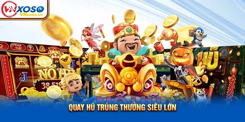 Quay hũ trúng thưởng siêu lớn Quay hũ trúng thưởng siêu lớn