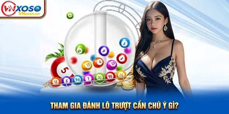 Định Nghĩa Lô Trượt Là Gì Và Hướng Dẫn Cách Đánh Dễ Trúng Tham gia đánh lô trượt cần chú ý gì?