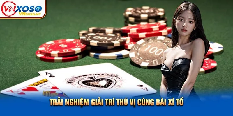 Trải nghiệm giải trí thú vị cùng bài xì tố Trải nghiệm giải trí thú vị cùng bài xì tố