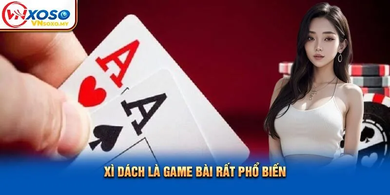 Xì dách là game bài rất phổ biến Xì dách là game bài rất phổ biến